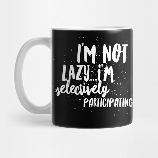 I'm not LAZY...I'm SELECTIVY PARTICIPATING!!! by JustSayin'Patti'sShirtStore